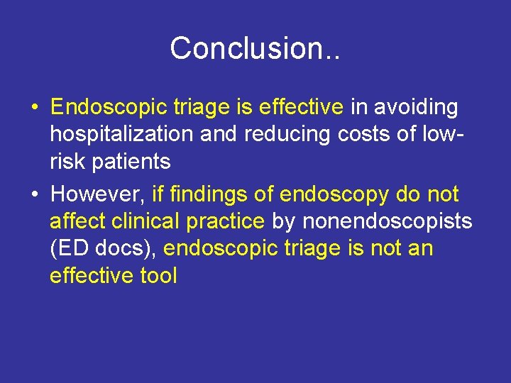 Conclusion. . • Endoscopic triage is effective in avoiding hospitalization and reducing costs of