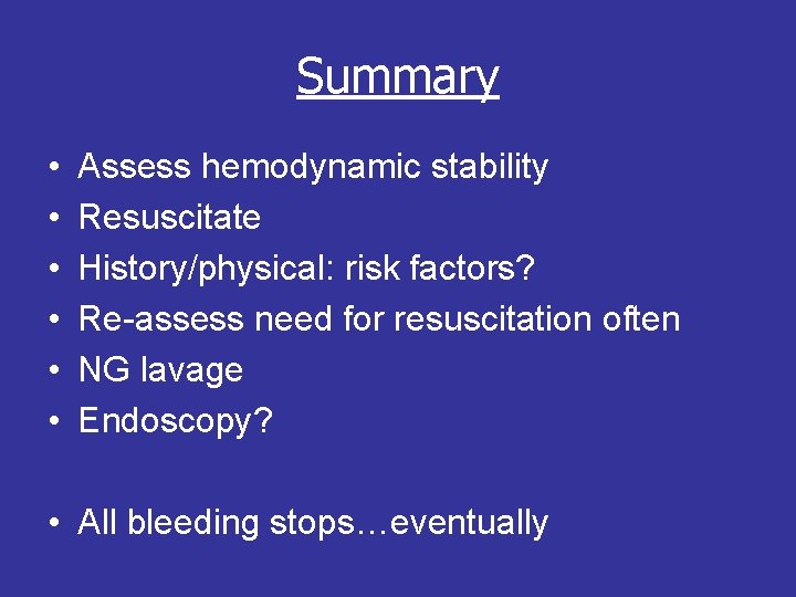 Summary • • • Assess hemodynamic stability Resuscitate History/physical: risk factors? Re-assess need for