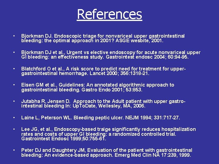 References • Bjorkman DJ. Endoscopic triage for nonvariceal upper gastrointestinal bleeding: the optimal approach