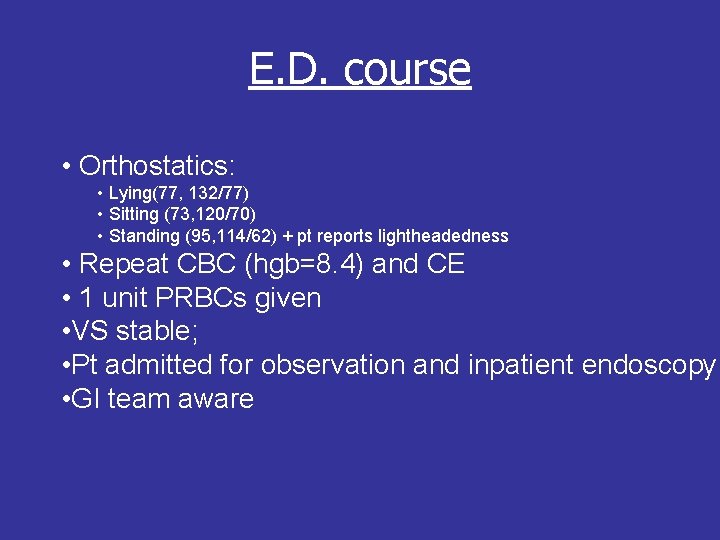 E. D. course • Orthostatics: • Lying(77, 132/77) • Sitting (73, 120/70) • Standing