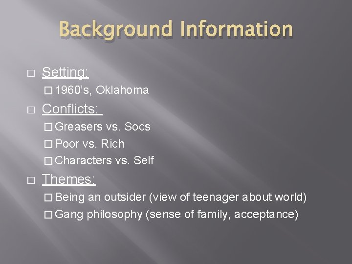Background Information � Setting: � 1960’s, � Oklahoma Conflicts: � Greasers vs. Socs �