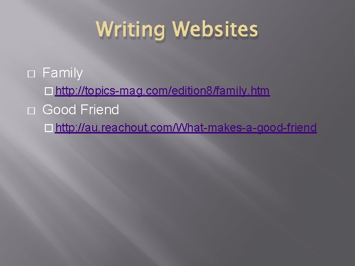 Writing Websites � Family � http: //topics-mag. com/edition 8/family. htm � Good Friend �