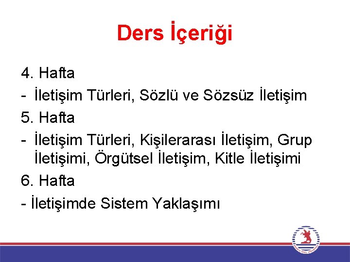 Ders İçeriği 4. Hafta - İletişim Türleri, Sözlü ve Sözsüz İletişim 5. Hafta -