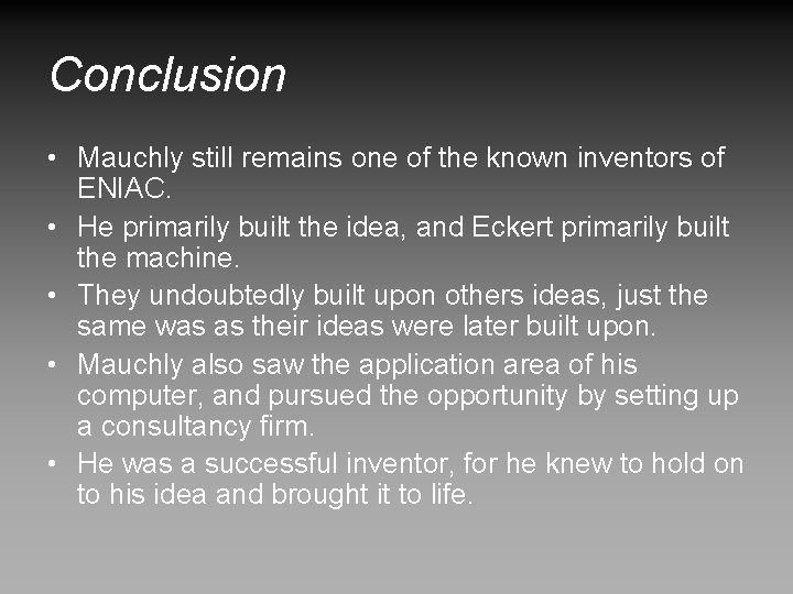 Conclusion • Mauchly still remains one of the known inventors of ENIAC. • He