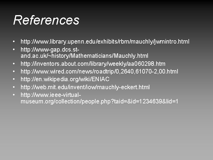 References • http: //www. library. upenn. edu/exhibits/rbm/mauchly/jwmintro. html • http: //www-gap. dcs. stand. ac.