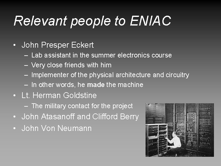 Relevant people to ENIAC • John Presper Eckert – – Lab assistant in the