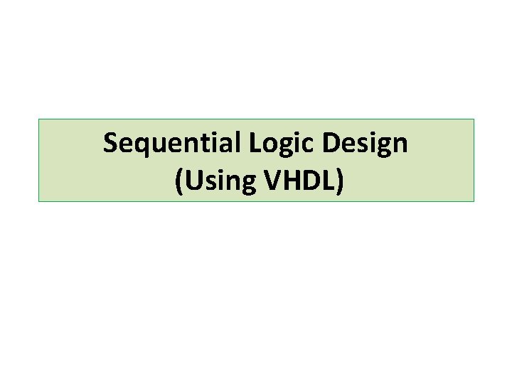 Sequential Logic Design (Using VHDL) 