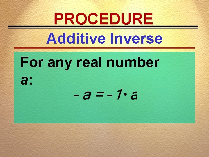PROCEDURE Additive Inverse For any real number a: 