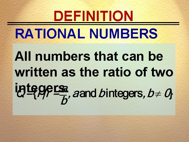 DEFINITION RATIONAL NUMBERS All numbers that can be written as the ratio of two