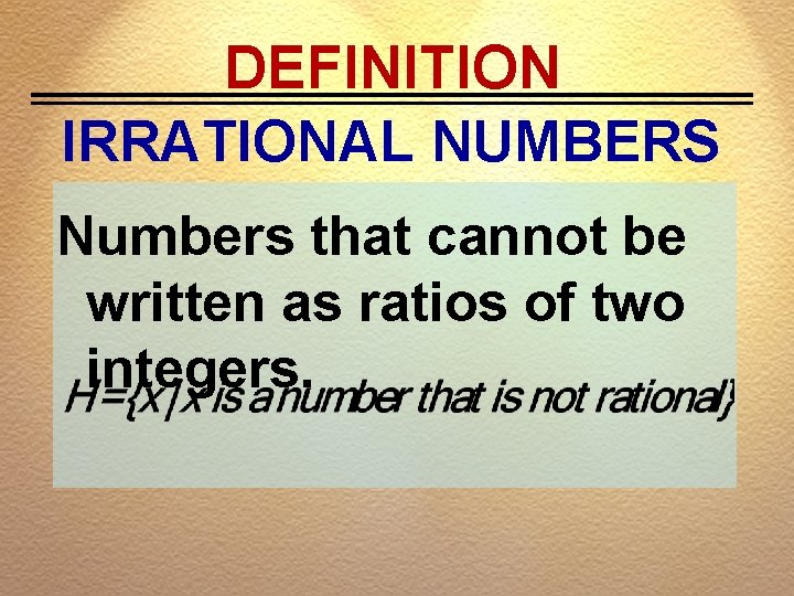 DEFINITION IRRATIONAL NUMBERS Numbers that cannot be written as ratios of two integers. 