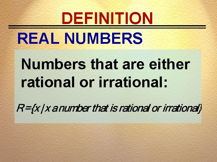 DEFINITION REAL NUMBERS Numbers that are either rational or irrational: 