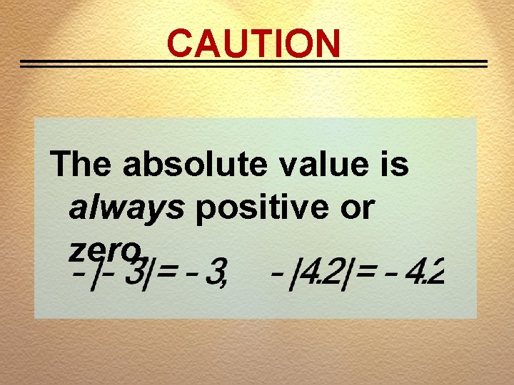 CAUTION The absolute value is always positive or zero. 