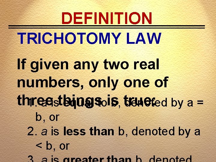 DEFINITION TRICHOTOMY LAW If given any two real numbers, only one of three 1.