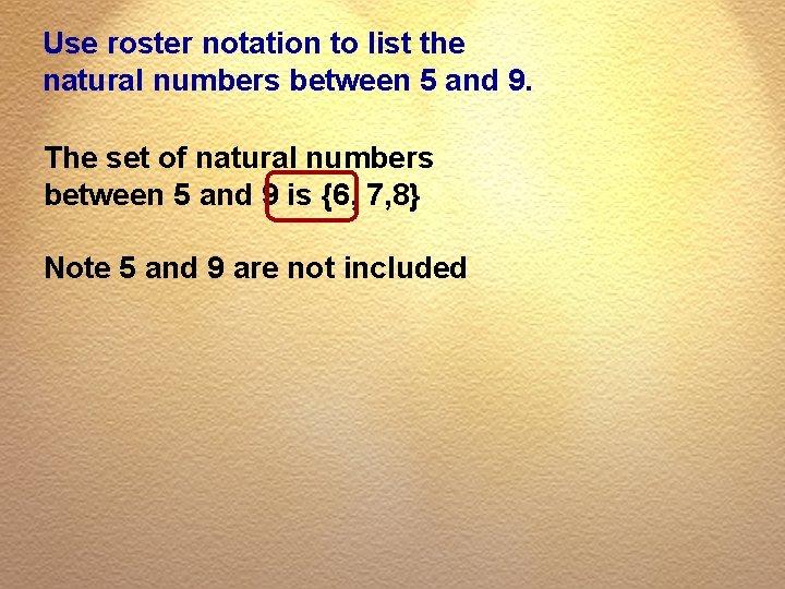 Use roster notation to list the natural numbers between 5 and 9. The set