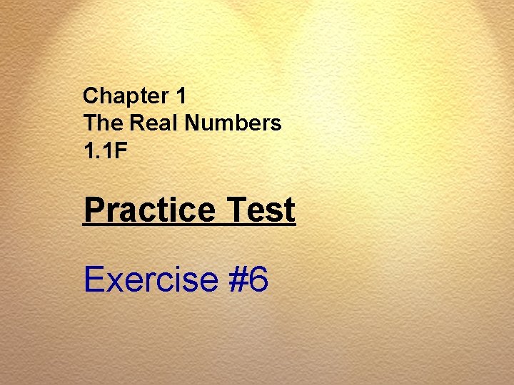 Chapter 1 The Real Numbers 1. 1 F Practice Test Exercise #6 