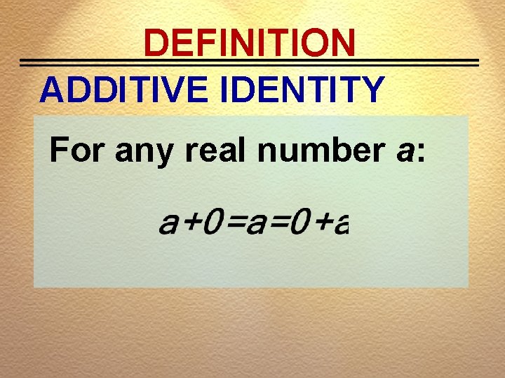 DEFINITION ADDITIVE IDENTITY For any real number a: 