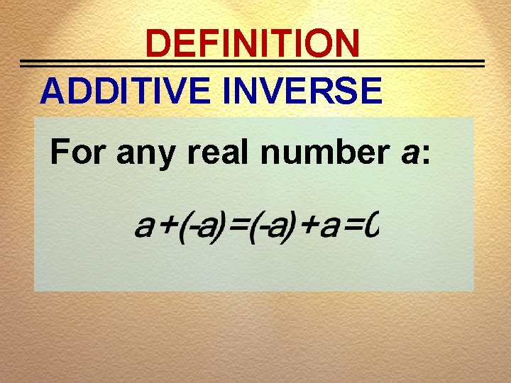 DEFINITION ADDITIVE INVERSE For any real number a: 