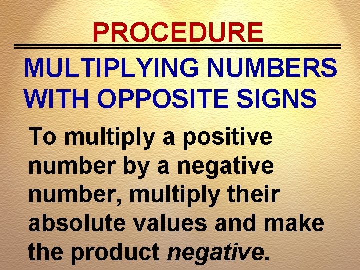 PROCEDURE MULTIPLYING NUMBERS WITH OPPOSITE SIGNS To multiply a positive number by a negative