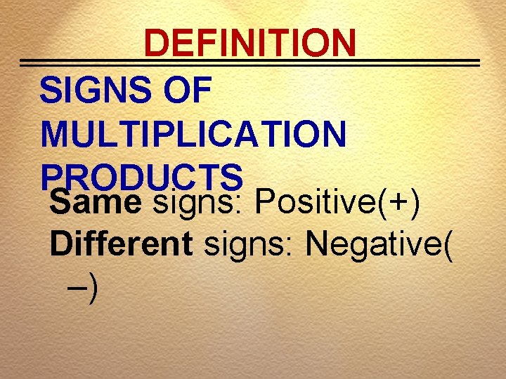 DEFINITION SIGNS OF MULTIPLICATION PRODUCTS Same signs: Positive(+) Different signs: Negative( –) 