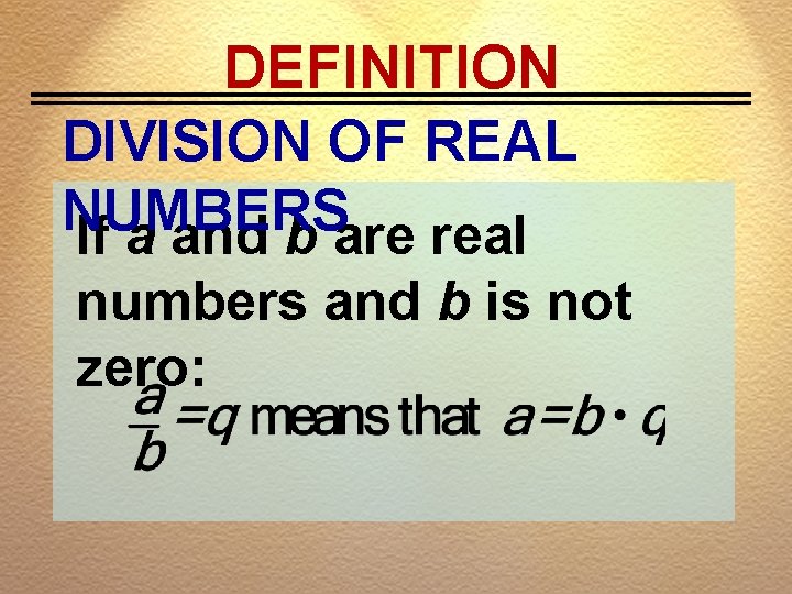 DEFINITION DIVISION OF REAL NUMBERS If a and b are real numbers and b