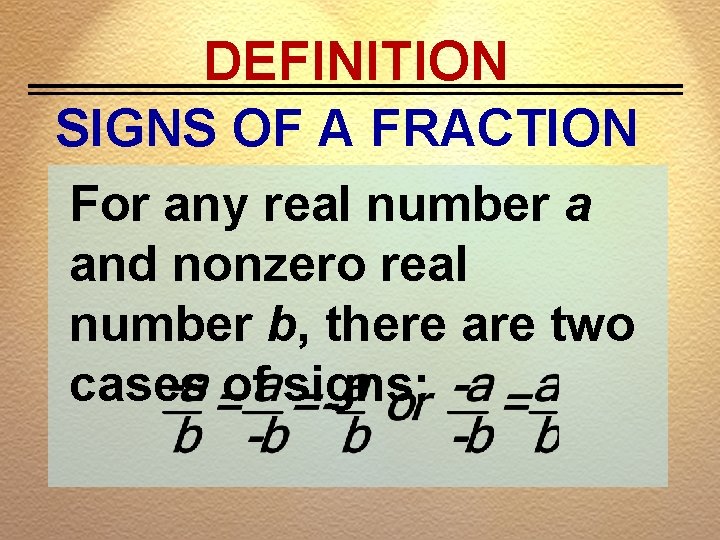 DEFINITION SIGNS OF A FRACTION For any real number a and nonzero real number