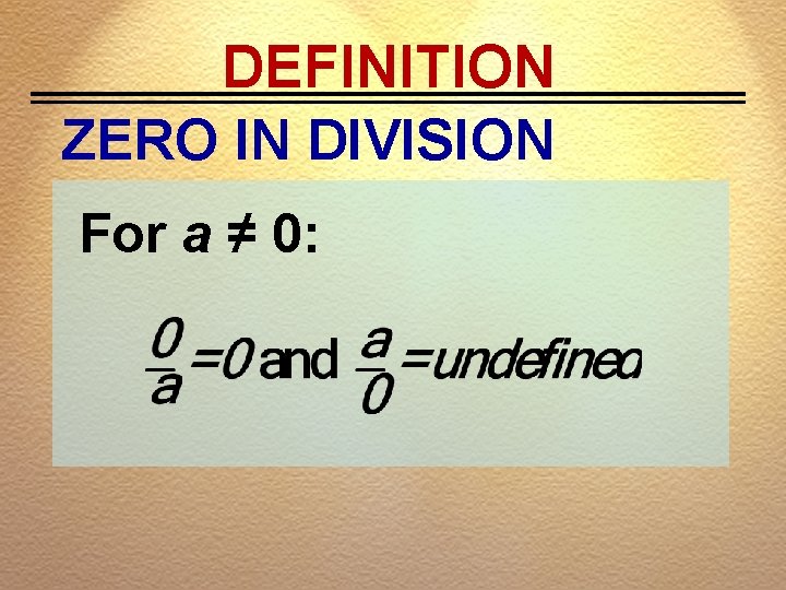 DEFINITION ZERO IN DIVISION For a ≠ 0: 