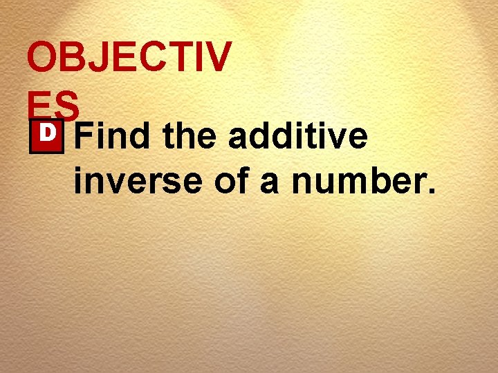 OBJECTIV ES D Find the additive inverse of a number. 