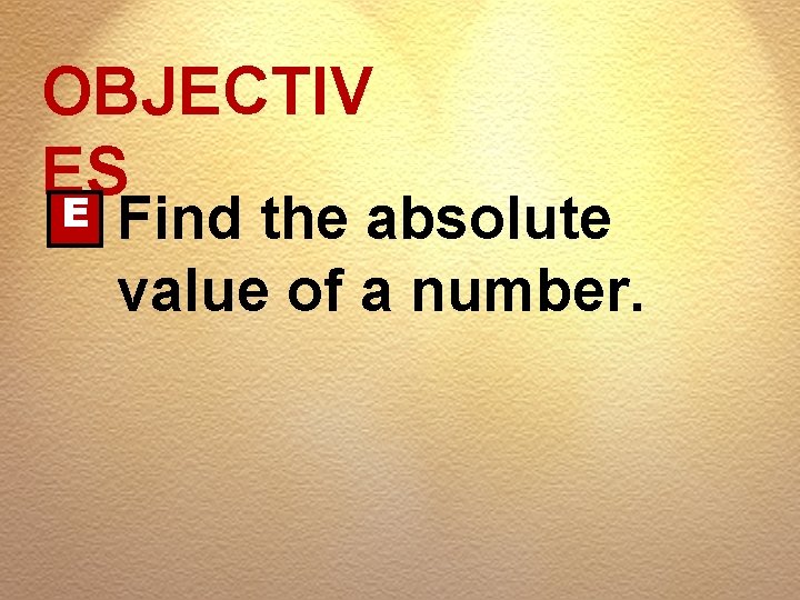 OBJECTIV ES E Find the absolute value of a number. 