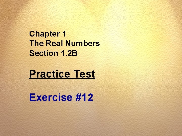 Chapter 1 The Real Numbers Section 1. 2 B Practice Test Exercise #12 