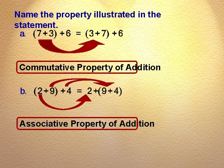 Name the property illustrated in the statement. Commutative Property of Addition Associative Property of