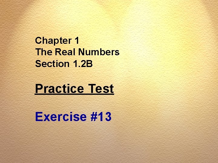 Chapter 1 The Real Numbers Section 1. 2 B Practice Test Exercise #13 