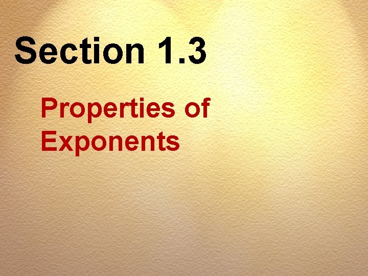 Section 1. 3 Properties of Exponents 