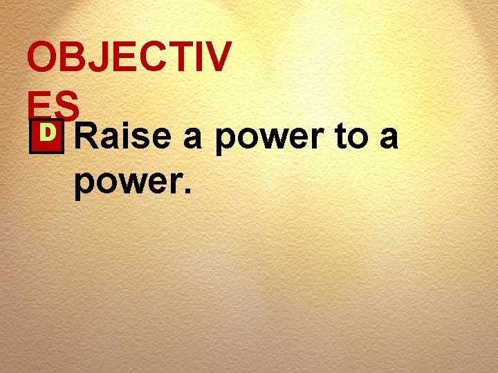 OBJECTIV ES D Raise a power to a power. 