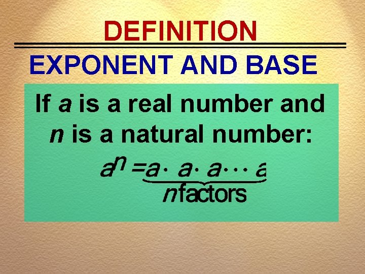 DEFINITION EXPONENT AND BASE If a is a real number and n is a