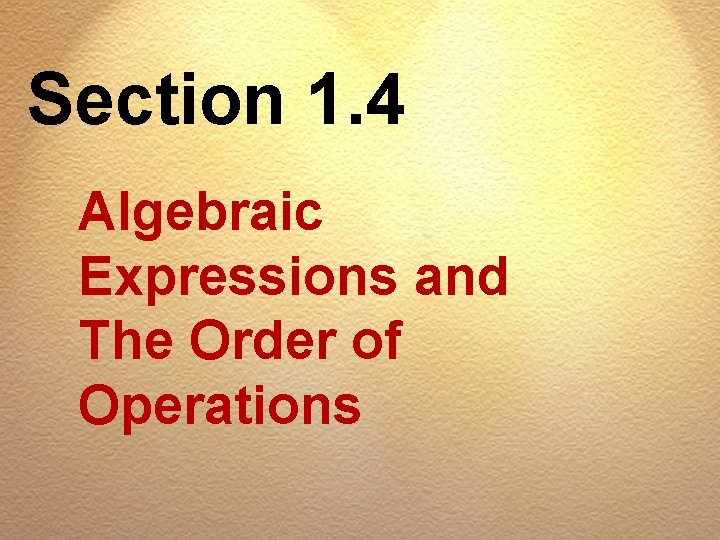 Section 1. 4 Algebraic Expressions and The Order of Operations 