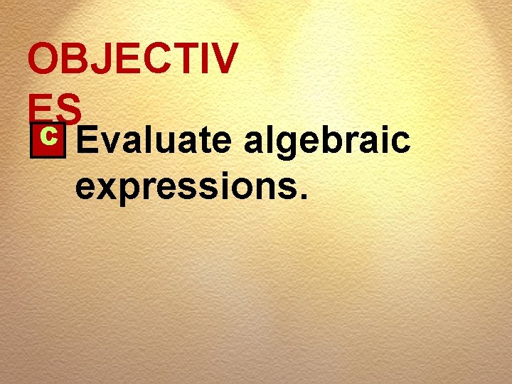 OBJECTIV ES C Evaluate algebraic expressions. 