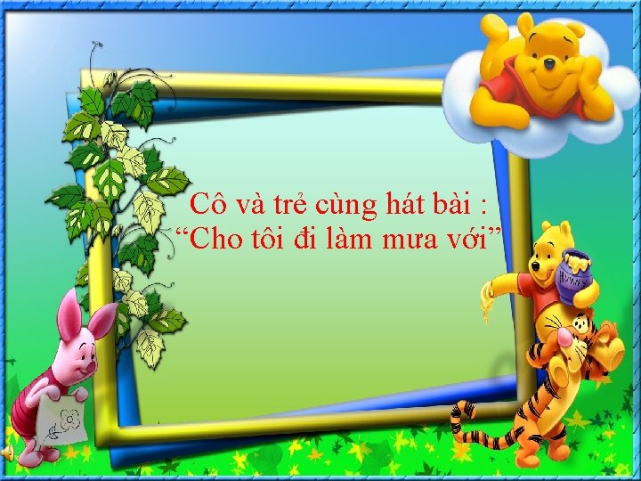 Cô và trẻ cùng hát bài : “Cho tôi đi làm mưa với” 