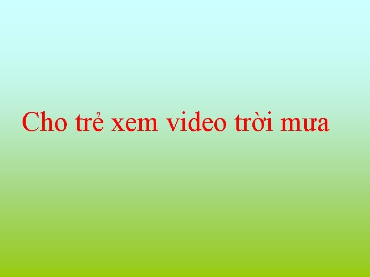 Cho trẻ xem video trời mưa 