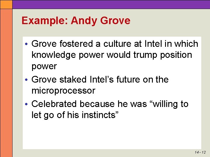 Example: Andy Grove • Grove fostered a culture at Intel in which knowledge power