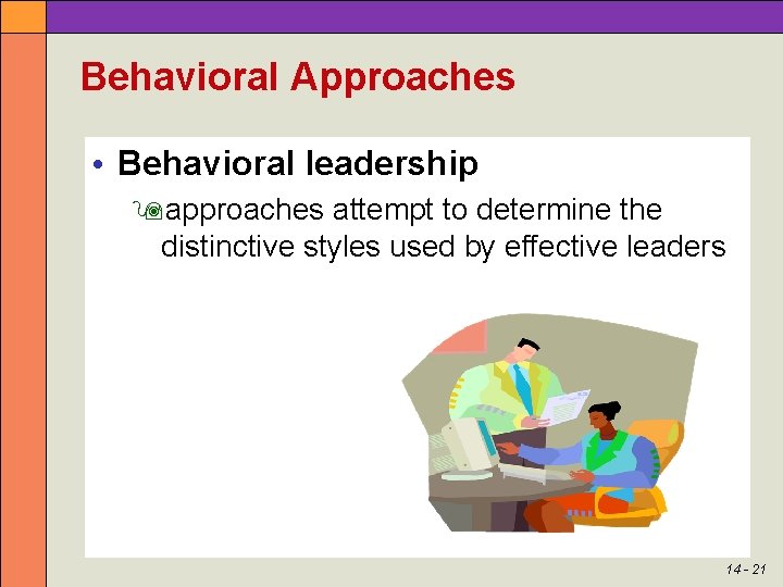 Behavioral Approaches • Behavioral leadership approaches attempt to determine the distinctive styles used by