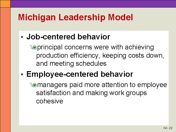 Michigan Leadership Model • Job-centered behavior principal concerns were with achieving production efficiency, keeping
