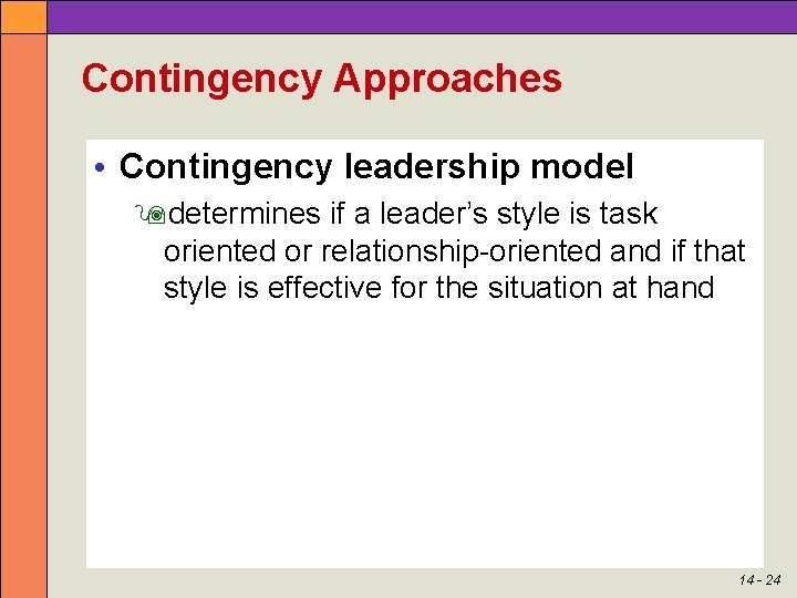 Contingency Approaches • Contingency leadership model determines if a leader’s style is task oriented