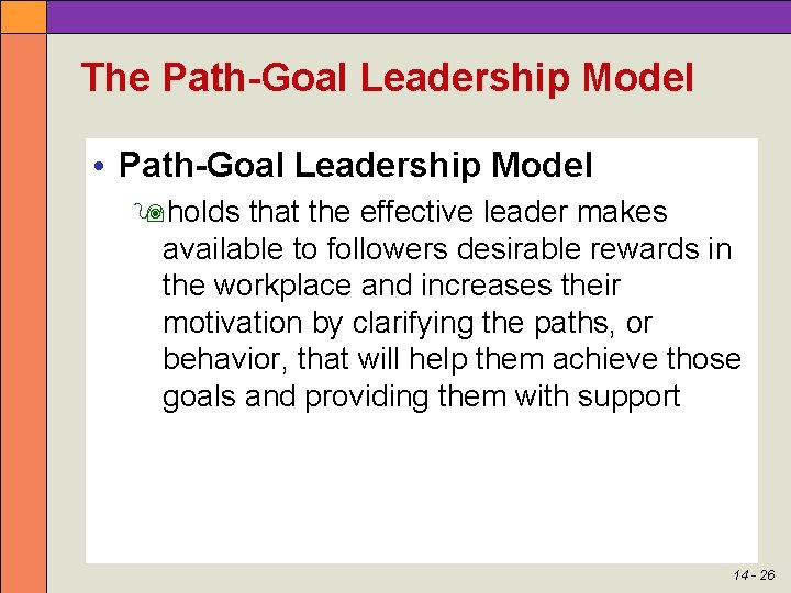 The Path-Goal Leadership Model • Path-Goal Leadership Model holds that the effective leader makes
