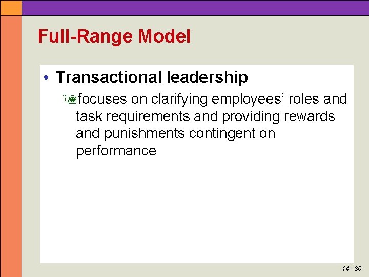 Full-Range Model • Transactional leadership focuses on clarifying employees’ roles and task requirements and