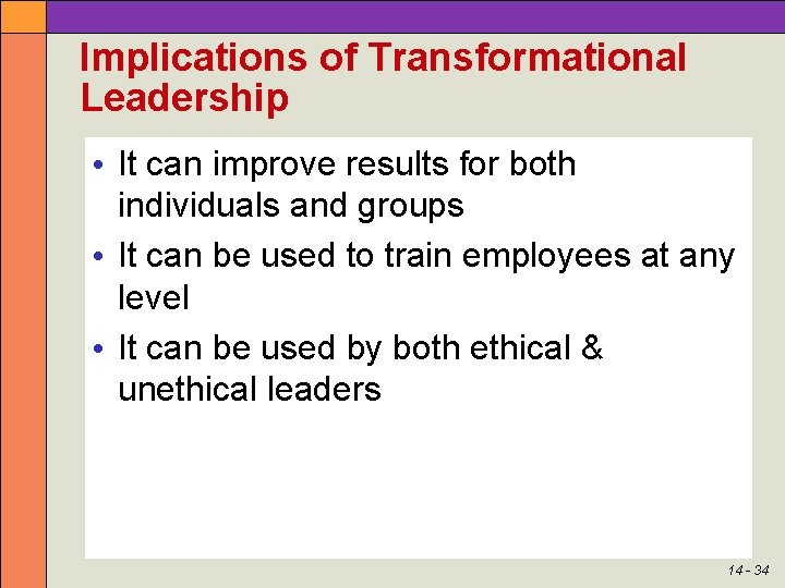 Implications of Transformational Leadership • It can improve results for both individuals and groups