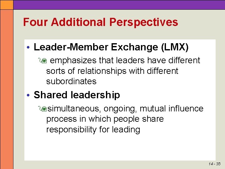 Four Additional Perspectives • Leader-Member Exchange (LMX) emphasizes that leaders have different sorts of