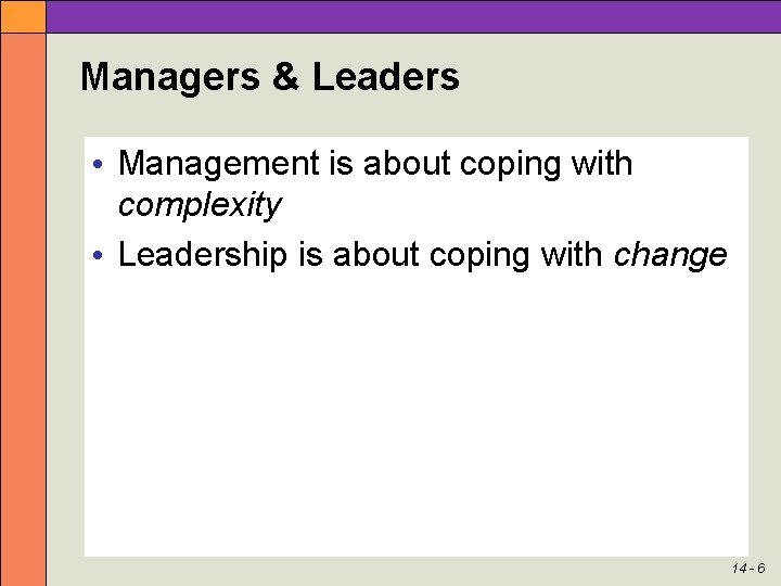 Managers & Leaders • Management is about coping with complexity • Leadership is about