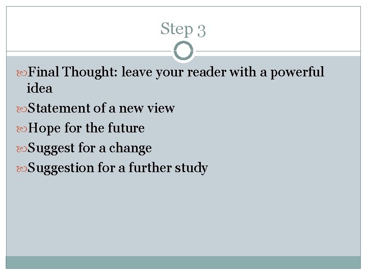 Step 3 Final Thought: leave your reader with a powerful idea Statement of a