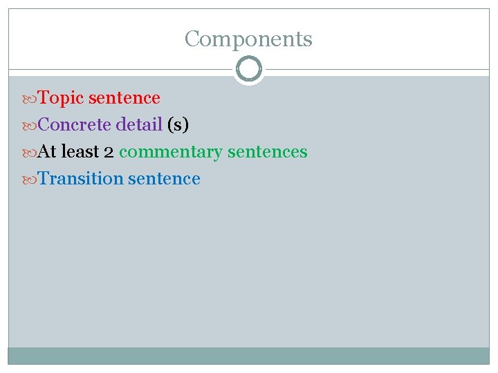 Components Topic sentence Concrete detail (s) At least 2 commentary sentences Transition sentence 