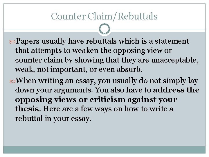 Counter Claim/Rebuttals Papers usually have rebuttals which is a statement that attempts to weaken